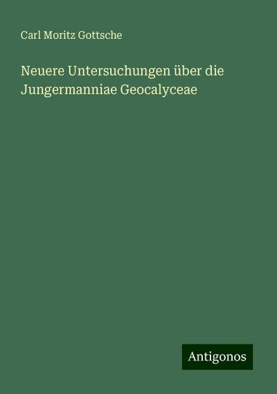 Gottsche, C: Neuere Untersuchungen über die Jungermanniae Ge