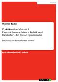 Praktikumsbericht mit 8 Unterrichtsentwürfen in Politik und Deutsch (5.-12. Klasse Gymnasium)