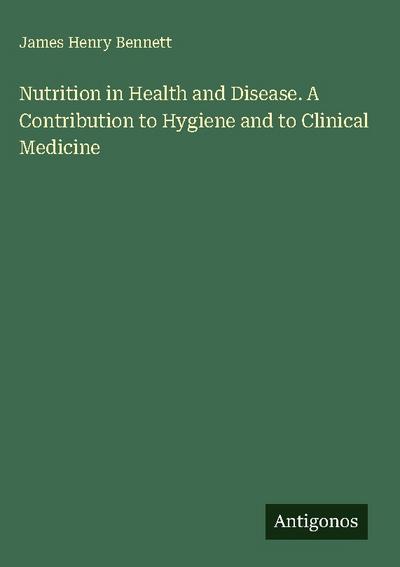 Nutrition in Health and Disease. A Contribution to Hygiene and to Clinical Medicine
