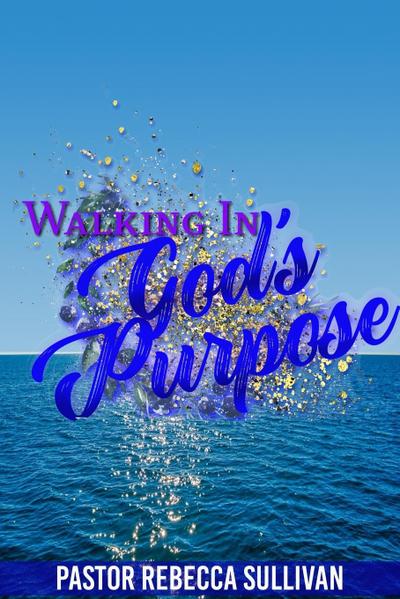 WALKING IN GOD’S PURPOSE