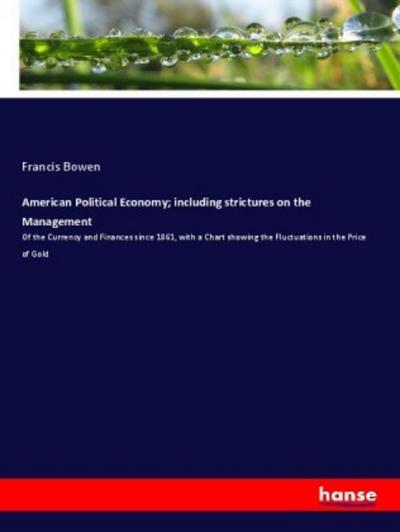 American Political Economy; including strictures on the Management