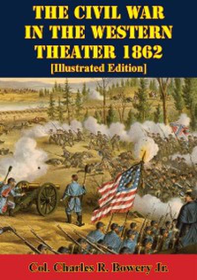 Civil War In The Western Theater 1862 [Illustrated Edition]