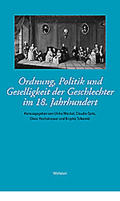 Das achtzehnte Jahrhundert. Supplementa/Ordnung, Politik und Geselligkeit der Geschlechter im 18. Jahrhundert - Ulrike Weckel