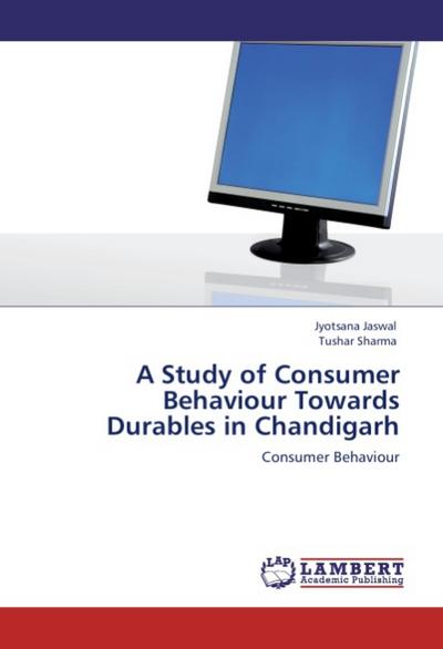 A Study of Consumer Behaviour Towards Durables in Chandigarh