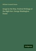 Songs by the Way. Poetical Writings of the Right Rev. George Washington Doane