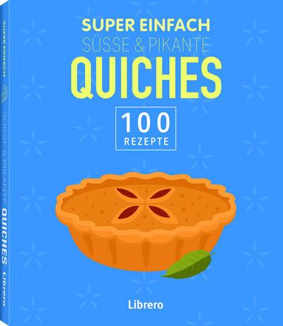 Super Einfach Süße & Pikante Quiches