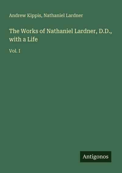 The Works of Nathaniel Lardner, D.D., with a Life