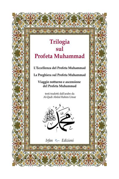 Trilogia sul profeta Muhammad: L’eccellenza del profeta Muhammad-La preghiera sul profeta Muhammad-Viaggio notturno e ascensione del profeta Muhammad