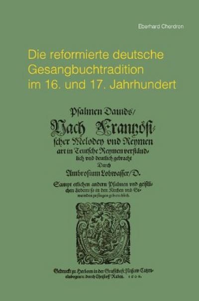 Die reformierte deutsche Gesangbuchtradition im 16. und 17. Jahrhundert