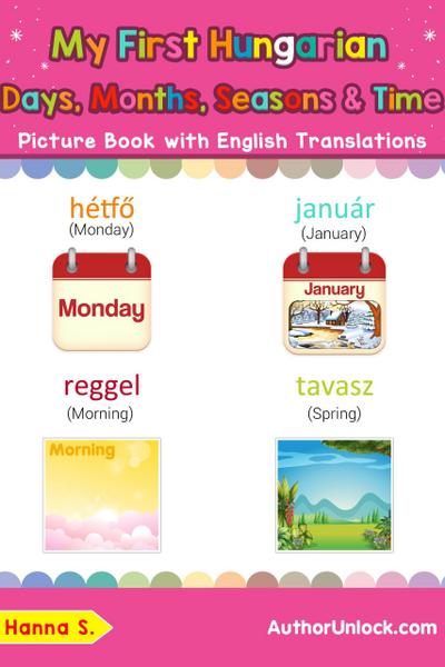 My First Hungarian Days, Months, Seasons & Time Picture Book with English Translations (Teach & Learn Basic Hungarian words for Children, #19)