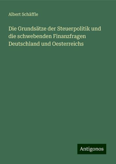 Schäffle, A: Grundsätze der Steuerpolitik und die schwebende