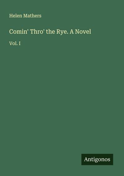 Comin’ Thro’ the Rye. A Novel