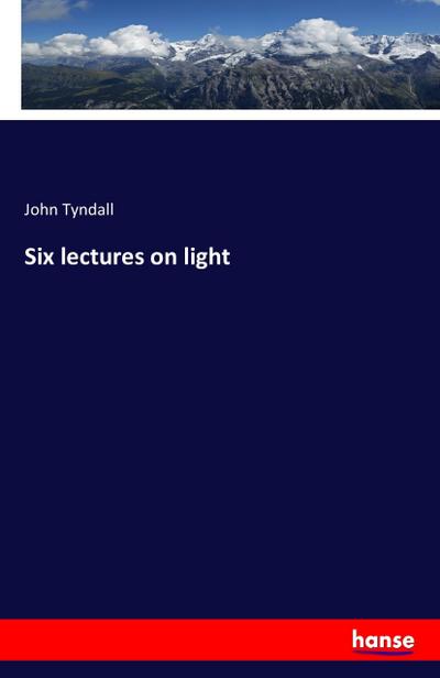 Six lectures on light - John Tyndall