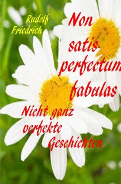 Non satis perfectum fabulas  Nicht ganz perfekte Geschichten