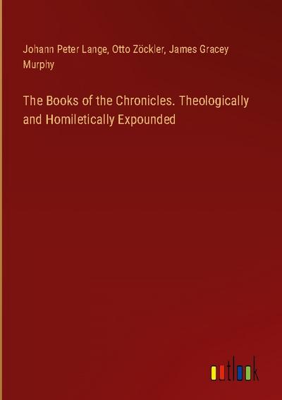 The Books of the Chronicles. Theologically and Homiletically Expounded