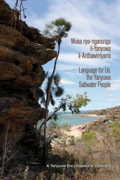 Wuka Nya-Nganunga Li-Yanyuwa Li-Anthawirriyarra. Language for Us, the Yanyuwa Saltwater People: A Yanyuwa Encyclopaedia
