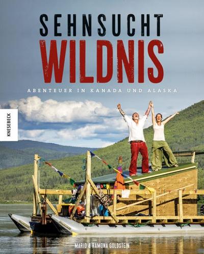 Sehnsucht Wildnis: Freiheit und Abenteuer in Kanada und Alaska (Reisebericht, Freiträumer, Aussteiger, Grünes Band, Yukon)