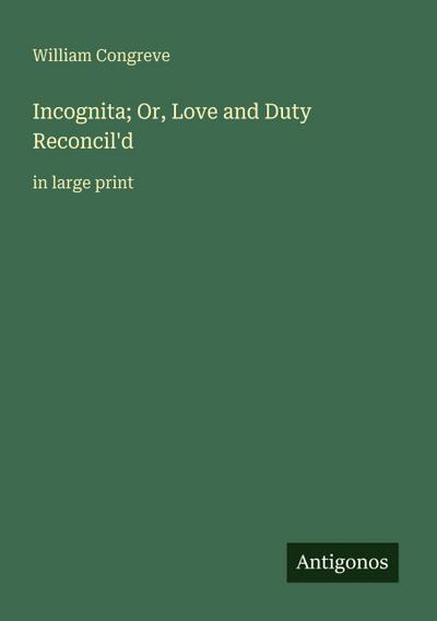 Incognita; Or, Love and Duty Reconcil’d