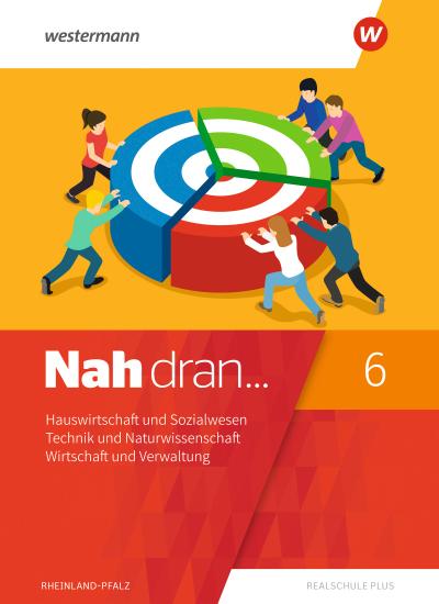 Nah dran 6. SchulbuchHauswirtschaft und Sozialwesen - Technik und Naturwissenschaft - Wirtschaft und Verwaltung. Rheinland-Pfalz