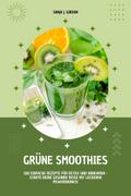 Grüne Smoothies: 100 einfache Rezepte für Detox und Abnehmen - Starte deine gesunde Reise mit leckeren Powerdrinks!