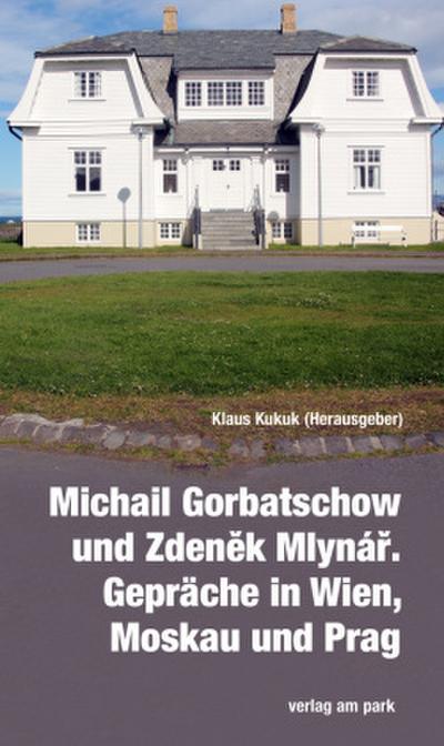 Michail Gorbatschow und Zdenek Mlynár. Gespräche in Wien, Moskau und Prag