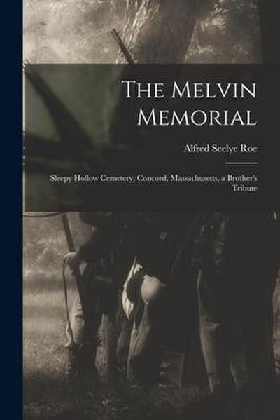 The Melvin Memorial: Sleepy Hollow Cemetery, Concord, Massachusetts, a Brother’s Tribute