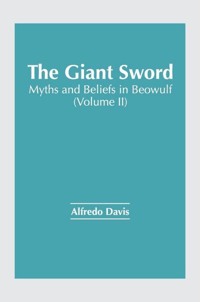 The Giant Sword: Myths and Beliefs in Beowulf (Volume II)