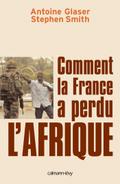 Comment la France a perdu l’Afrique