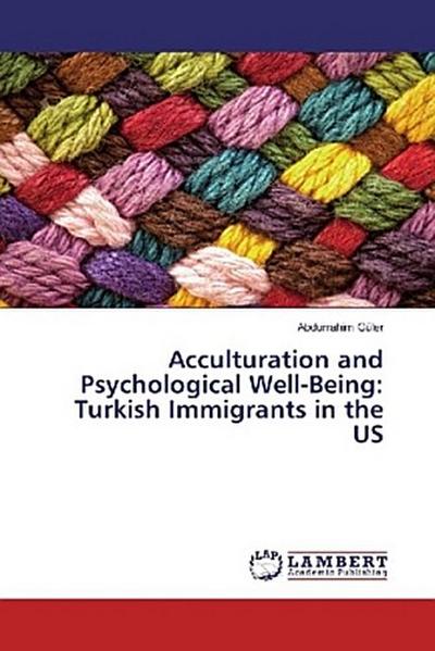Acculturation and Psychological Well-Being: Turkish Immigrants in the US