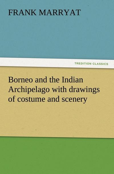Borneo and the Indian Archipelago with drawings of costume and scenery