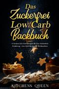 Das Zuckerfrei Low Carb Backbuch: 77 leckere Low Carb Rezepte für eine Zuckerfreie Ernährung - Low Carb Backen für Weihnachten