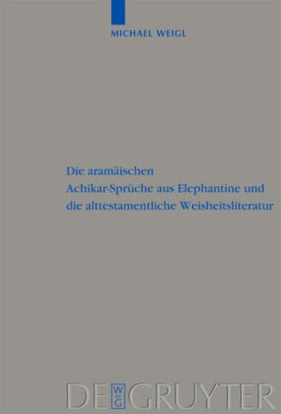 Die aramäischen Achikar-Sprüche aus Elephantine und die alttestamentliche Weisheitsliteratur