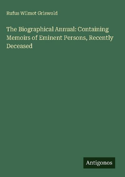 The Biographical Annual: Containing Memoirs of Eminent Persons, Recently Deceased