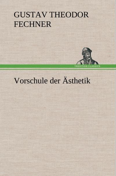 Vorschule der Ästhetik - Gustav Theodor Fechner