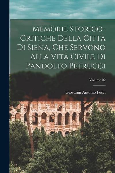 Memorie storico-critiche della città di Siena, che servono alla vita civile di Pandolfo Petrucci; Volume 02