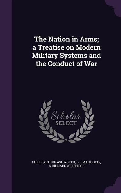 The Nation in Arms; a Treatise on Modern Military Systems and the Conduct of War