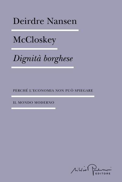 Dignità borghese. Perché l’economia non può spiegare il mondo moderno