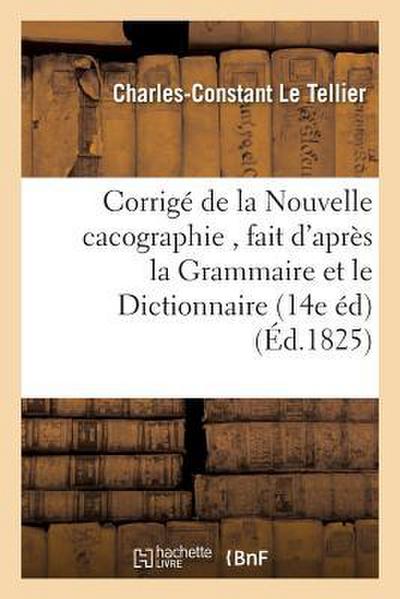Corrigé de la Nouvelle Cacographie, Fait d’Après La Grammaire Et Le Dictionnaire