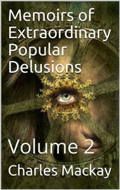 Memoirs of Extraordinary Popular Delusions — Volume 2
