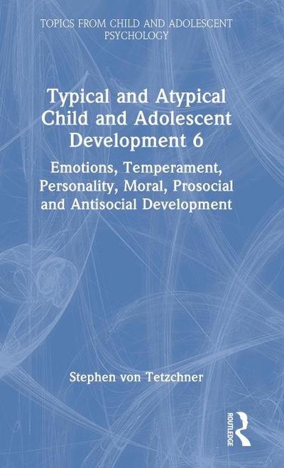 Typical and Atypical Child and Adolescent Development 6 Emotions, Temperament, Personality, Moral, Prosocial and Antisocial Development