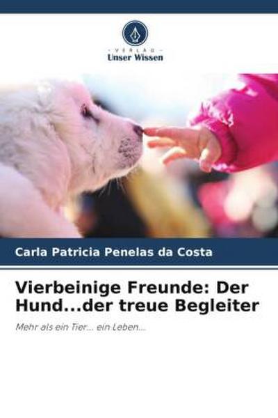 Vierbeinige Freunde: Der Hund...der treue Begleiter