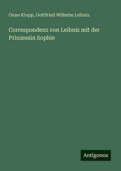 Klopp, O: Correspondenz von Leibniz mit der Prinzessin Sophi