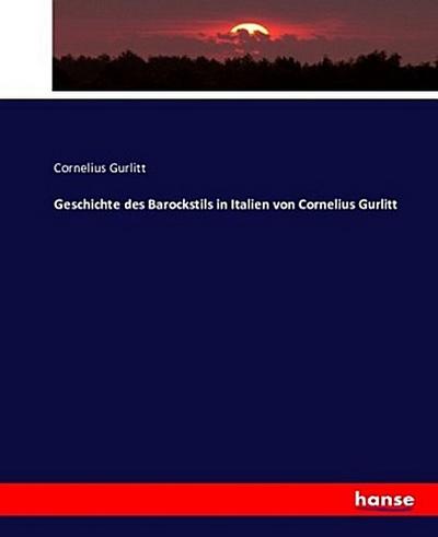 Geschichte des Barockstils in Italien von Cornelius Gurlitt