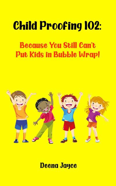 Child Proofing 102: Because You Still Can’t Put Kids in Bubble Wrap!