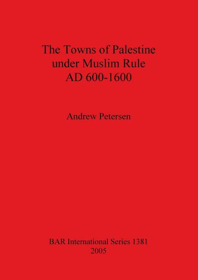 The Towns of Palestine under Muslim Rule AD 600-1600