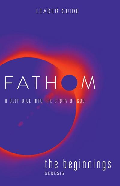 Fathom Bible Studies: The Beginnings Leader Guide (Genesis)