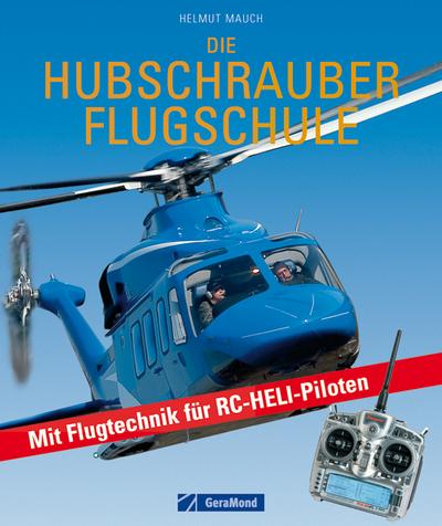Die Hubschrauber Flugschule: Mit Flugtechnik für RC-Heli-Piloten