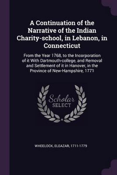 A Continuation of the Narrative of the Indian Charity-school, in Lebanon, in Connecticut