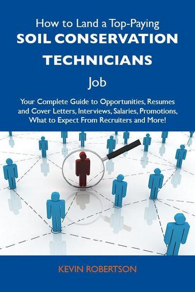 How to Land a Top-Paying Soil conservation technicians Job: Your Complete Guide to Opportunities, Resumes and Cover Letters, Interviews, Salaries, Promotions, What to Expect From Recruiters and More