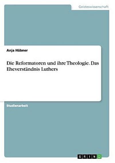 Die Reformatoren und ihre Theologie. Das Eheverständnis Luthers